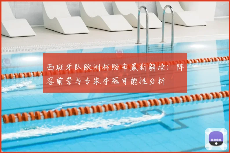 西班牙队欧洲杯赔率最新解读：阵容前景与专家夺冠可能性分析