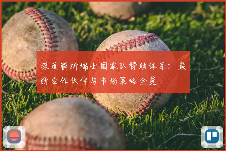 深度解析瑞士国家队赞助体系:最新合作伙伴与市场策略全览