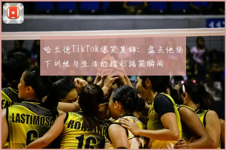 哈兰德TikTok爆笑集锦：盘点他场下训练与生活的精彩搞笑瞬间
